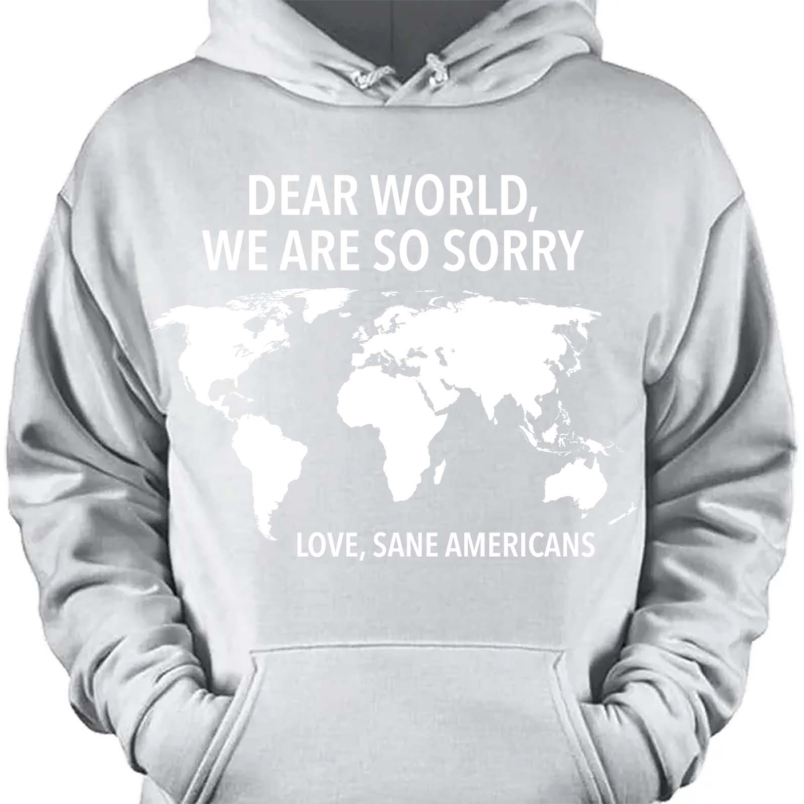 Dear World We Are So Sorry Shirt – 8647 Anti Trump FDT T-Shirt, Anti MAGA Protest Dark Shirt for Sane Americans 682191