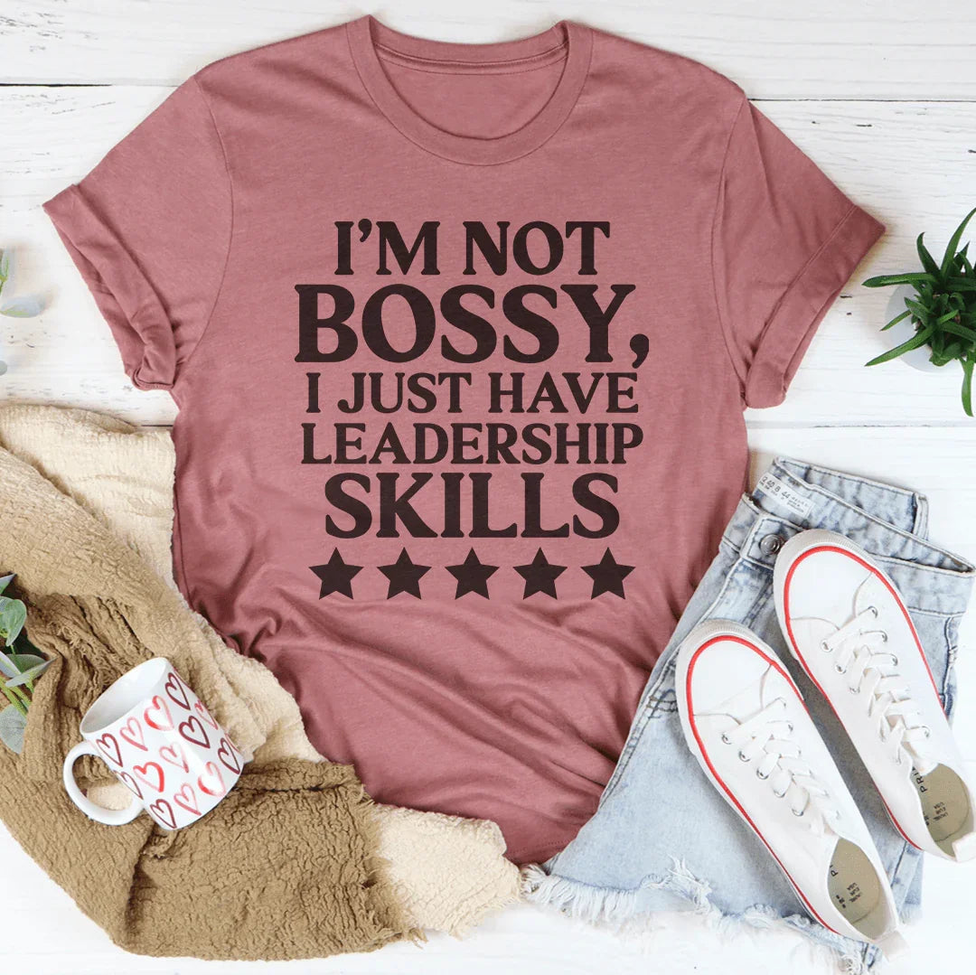 I'm Not Bossy I Just Have Leadership Skills Tee